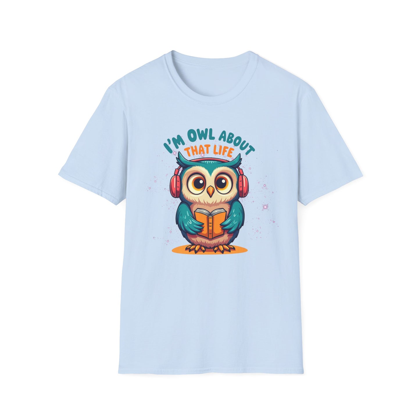 I’m Owl About That Life T-Shirt