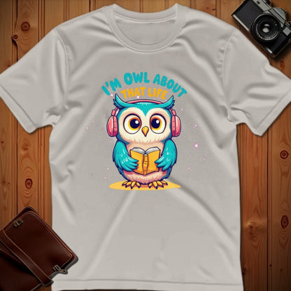 Owl Tee – I’m Owl About That Life– Bold Vibrant Art