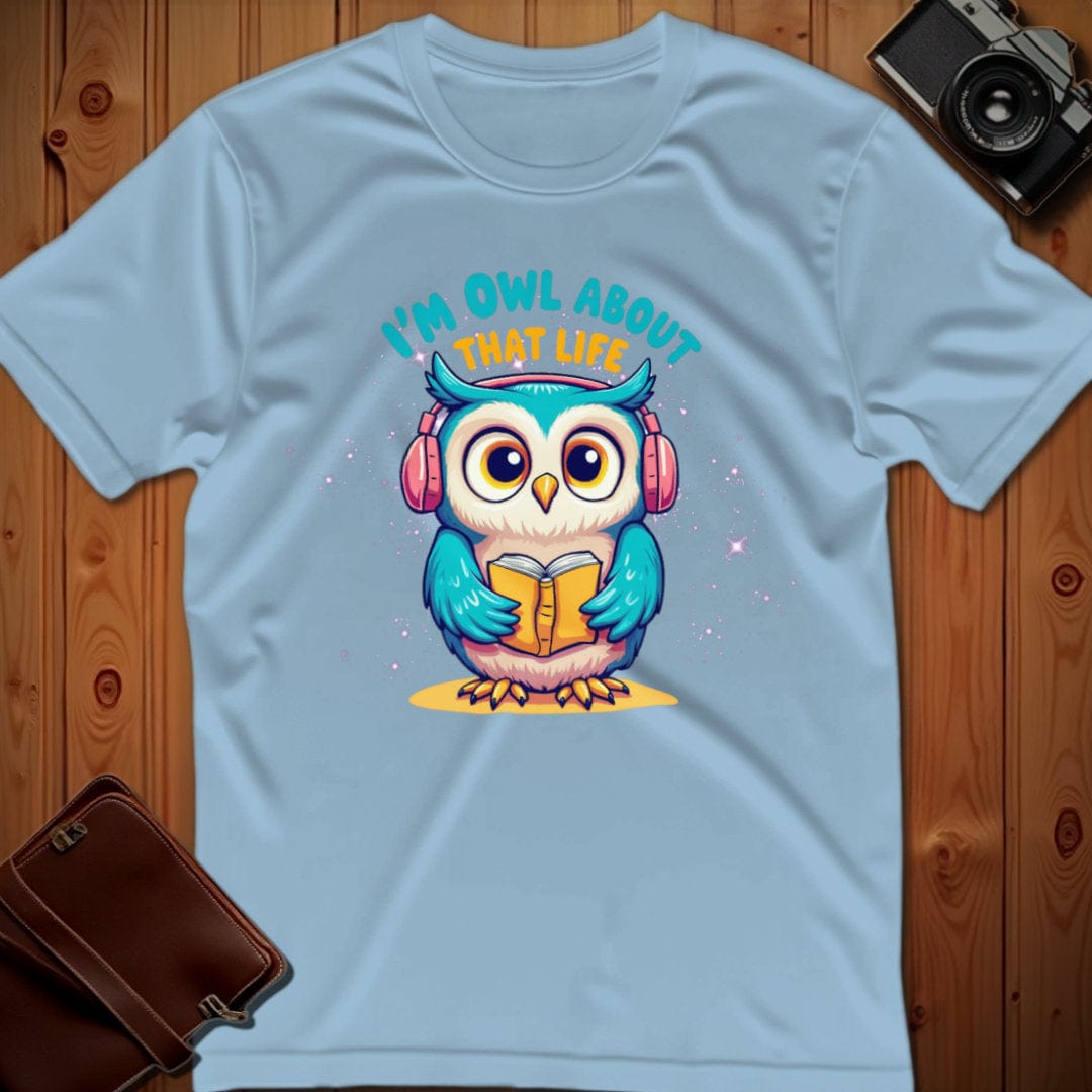 Owl Tee – I’m Owl About That Life– Bold Vibrant Art